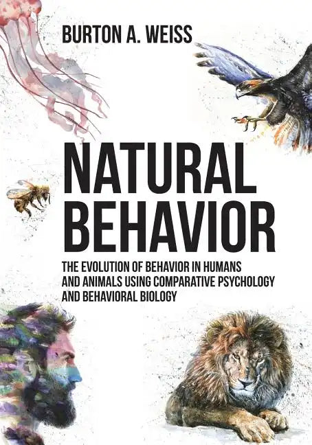 Natural Behavior: The Evolution of Behavior in Humans and Animals using Comparative Psychology and Behavioral Biology - Paperback