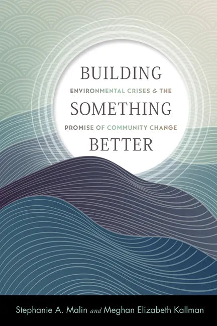 Building Something Better: Environmental Crises and the Promise of Community Change - Paperback