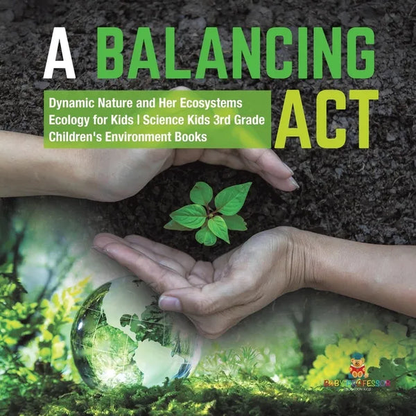 A Balancing Act Dynamic Nature and Her Ecosystems Ecology for Kids Science Kids 3rd Grade Children's Environment Books - Paperback