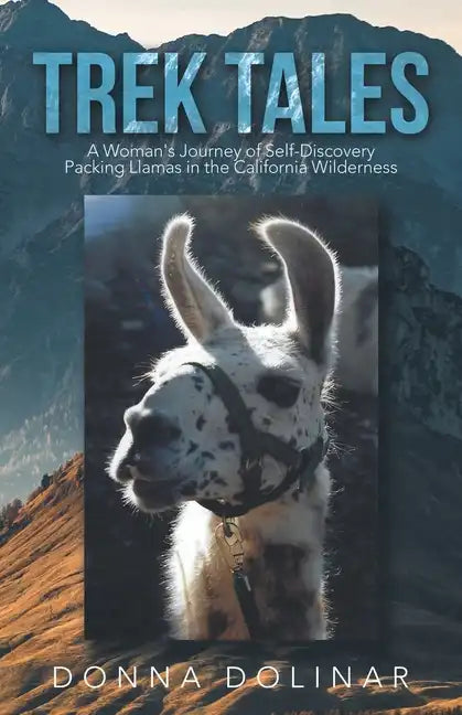 Trek Tales: A Woman's Journey of Self-Discovery Packing Llamas in the California Wilderness - Paperback