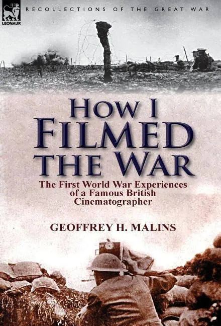 How I Filmed the War: the First World War Experiences of a Famous British Cinematographer - Hardcover