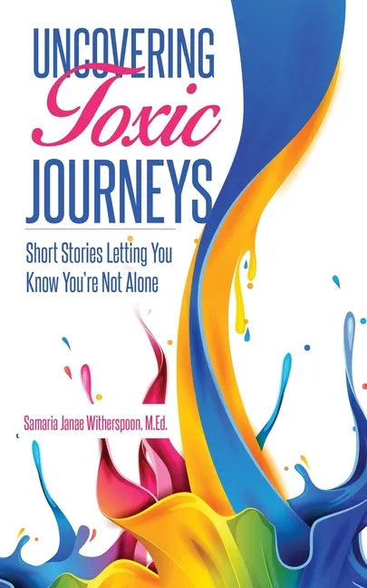 Uncovering Toxic Journeys: Short Stories Letting You Know You Are Not Alone - Paperback
