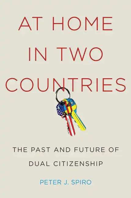At Home in Two Countries: The Past and Future of Dual Citizenship - Hardcover