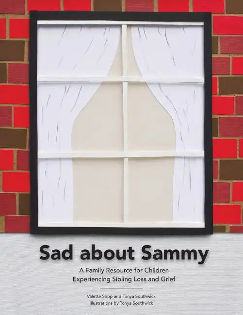 Sad About Sammy: A first response family resource for children experiencing sibling loss and grief - Paperback