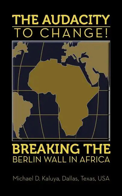 The AUDACITY to CHANGE: BREAKING the BERLIN WALL in AFRICA - Paperback
