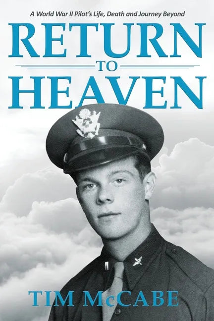 Return to Heaven: A World War II Pilot's Life, Death and Journey Beyond... - Paperback