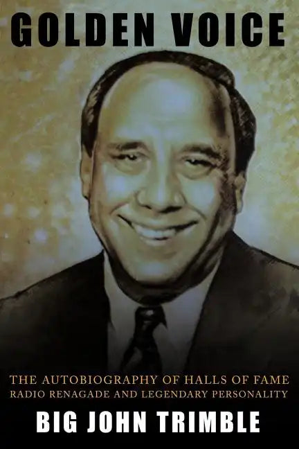 Golden Voice: The Autobiography of Halls of Fame Radio Renagade and Legendary Personality - Paperback