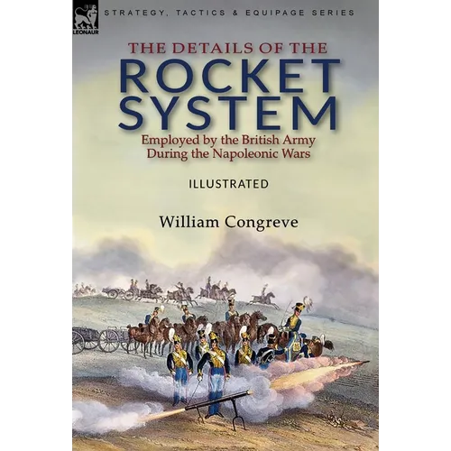 The Details of the Rocket System Employed by the British Army During the Napoleonic Wars - Hardcover