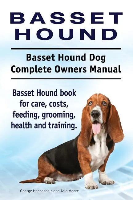 Basset Hound. Basset Hound Dog Complete Owners Manual. Basset Hound book for care, costs, feeding, grooming, health and training. - Paperback
