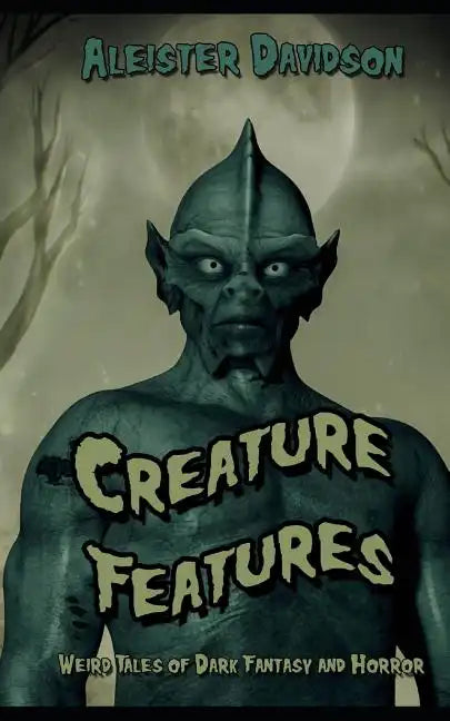 Creature Features: Weird Tales of Dark Fantasy and Horror - Paperback