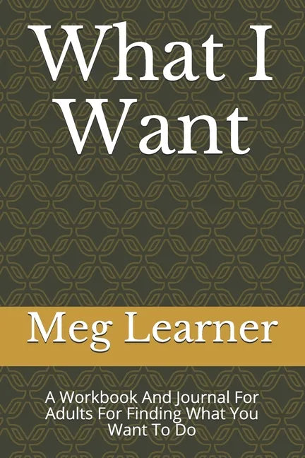 What I Want: A Workbook And Journal For Adults For Finding What You Want To Do - Paperback