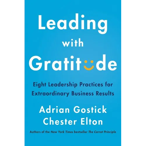 Leading with Gratitude: Eight Leadership Practices for Extraordinary Business Results - Hardcover