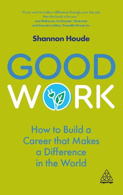 Good Work: How to Build a Career That Makes a Difference in the World - Hardcover