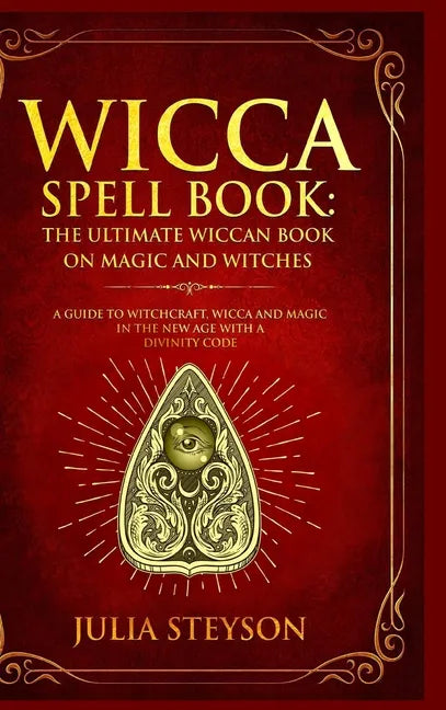 Wicca Spell Book - Hardcover Version: The Ultimate Wiccan Book on Magic and Witches: A Guide to Witchcraft, Wicca and Magic in the New Age with a Divi - Hardcover