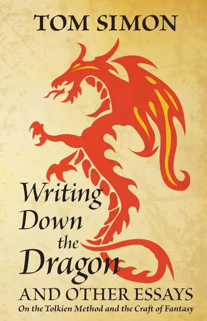 Writing Down the Dragon: and Other Essays on the Tolkien Method and the Craft of Fantasy - Paperback