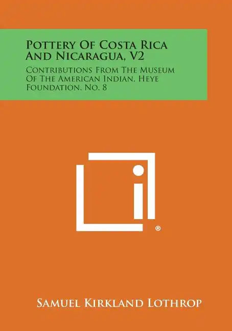 Pottery Of Costa Rica And Nicaragua, V2: Contributions From The Museum Of The American Indian, Heye Foundation, No. 8 - Paperback