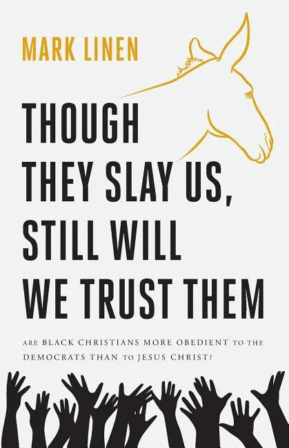 Though They Slay Us, Still Will We Trust Them: Are Black Christians More Obedient To The Democrats Than To Jesus Christ? - Paperback