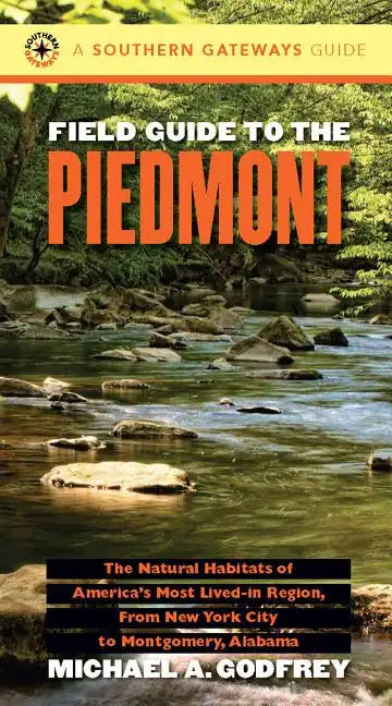 Field Guide to the Piedmont: The Natural Habitats of America's Most Lived-In Region, from New York City to Montgomery, Alabama - Paperback