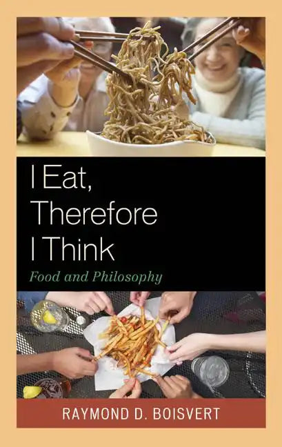 I Eat, Therefore I Think: Food and Philosophy - Paperback