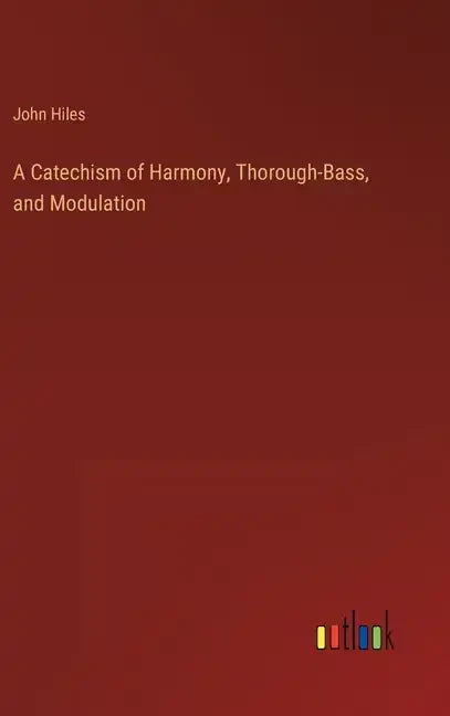A Catechism of Harmony, Thorough-Bass, and Modulation - Hardcover