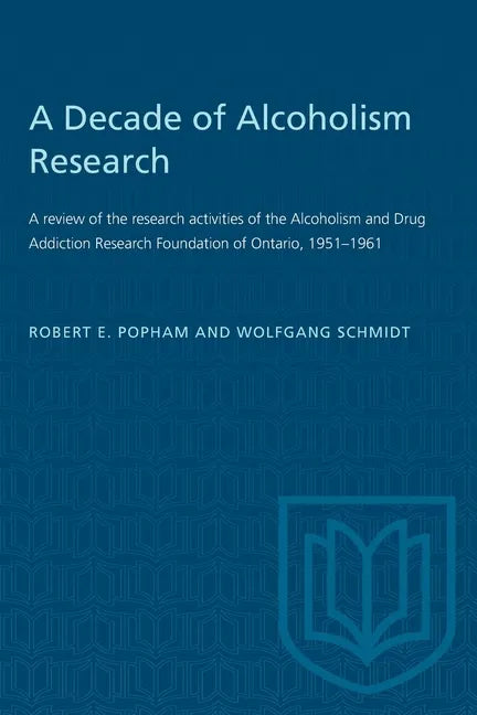 A Decade of Alcoholism Research: A review of the research activities of the Alcoholism and Drug Addiction Research Foundation of Ontario, 1951-1961 - Paperback