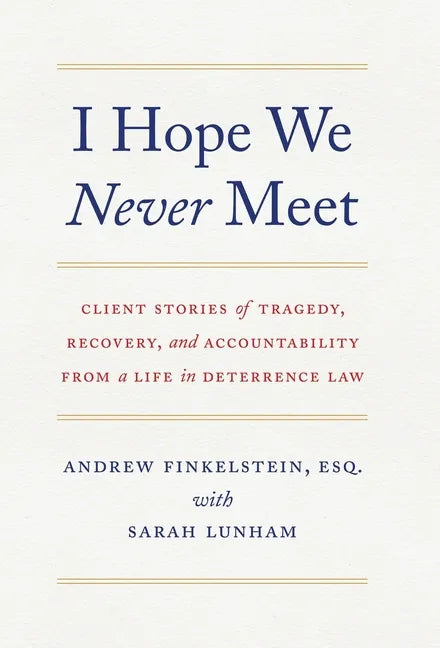 I Hope We Never Meet: Client Stories of Tragedy, Recovery, and Accountability from a Life in Deterrence Law - Hardcover