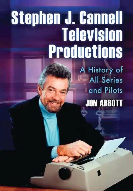 Stephen J. Cannell Television Productions: A History of All Series and Pilots - Paperback