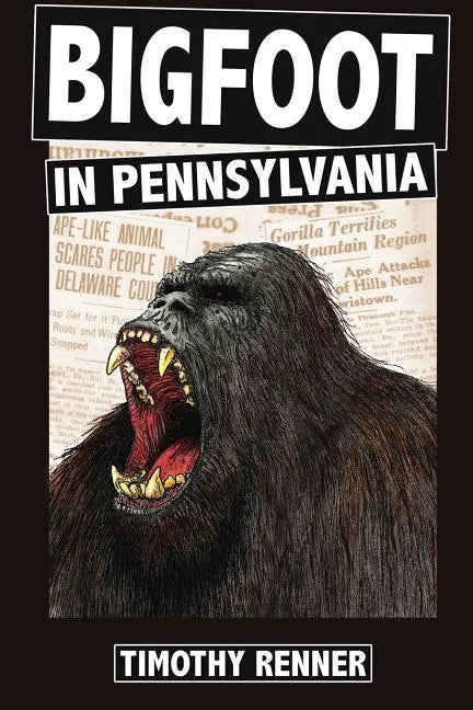 Bigfoot in Pennsylvania: A History of Wild-Men, Gorillas, and Other Hairy Monsters in the Keystone State - Paperback