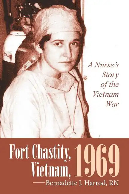 Fort Chastity, Vietnam, 1969: A Nurse's Story of the Vietnam War - Paperback