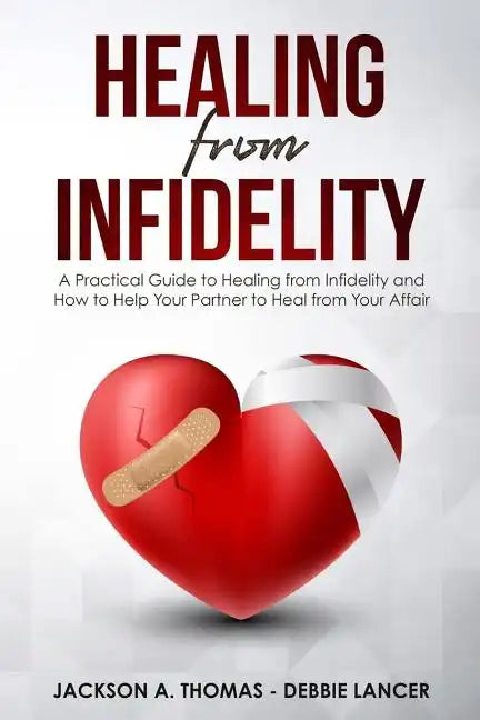 Healing From Infidelity: A Practical Guide to Healing from Infidelity, Help Your Partner to Heal from Your Affair, Rebuilding Your Marriage Whe - Paperback
