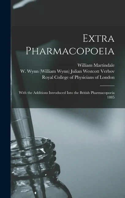 Extra Pharmacopoeia: With the Additions Introduced Into the British Pharmacopoeia 1885 - Hardcover