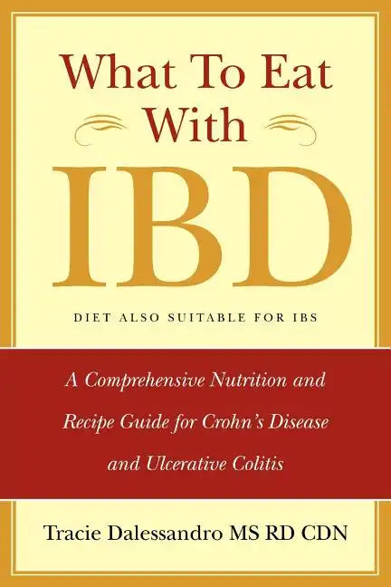 What to Eat with Ibd: A Comprehensive Nutrition and Recipe Guide for Crohn's Disease and Ulcerative Colitis - Paperback