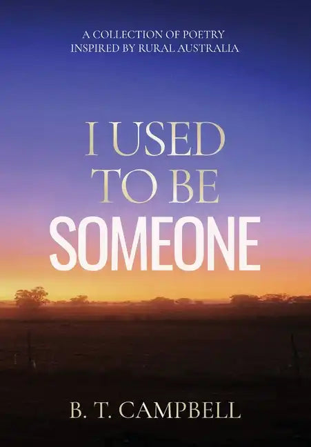 I Used to be Someone: A Collection of Poetry Inspired by Rural Australia - Hardcover