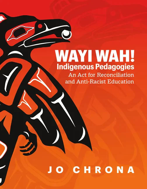 Wayi Wah! Indigenous Pedagogies: An ACT for Reconciliation and Anti-Racist Education - Paperback