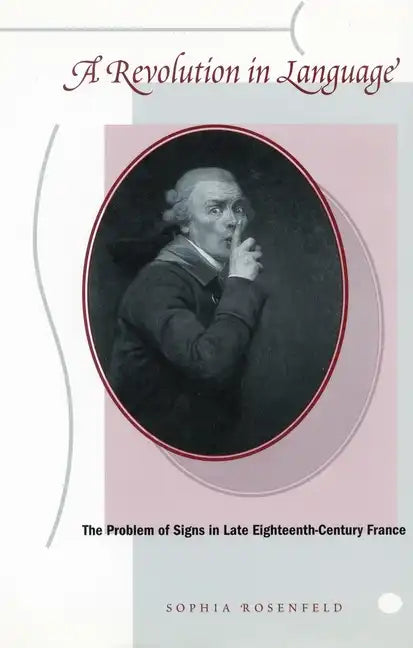 A Revolution in Language: The Problem of Signs in Late Eighteenth-Century France - Paperback