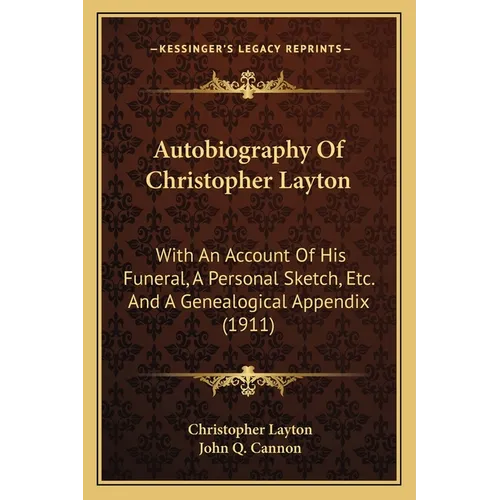 Autobiography Of Christopher Layton: With An Account Of His Funeral, A Personal Sketch, Etc. And A Genealogical Appendix (1911) - Paperback