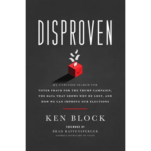Disproven: My Unbiased Search for Voter Fraud for the Trump Campaign, the Data That Shows Why He Lost, and How We Can Improve Our - Hardcover