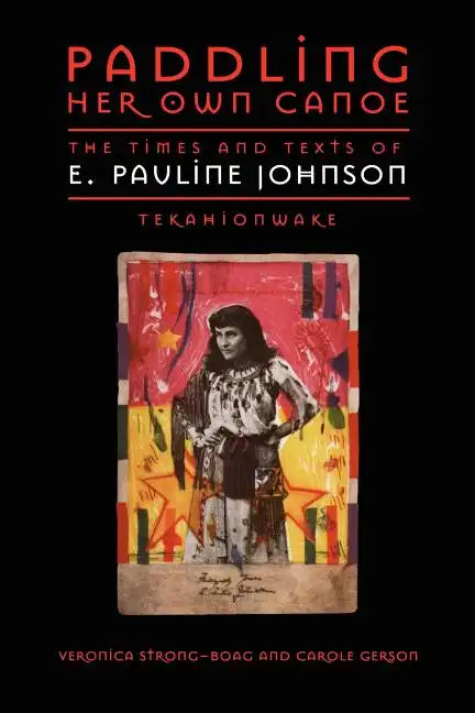 Paddling Her Own Canoe: The Times and Texts of E. Pauline Johnson (Tekahionwake) - Paperback