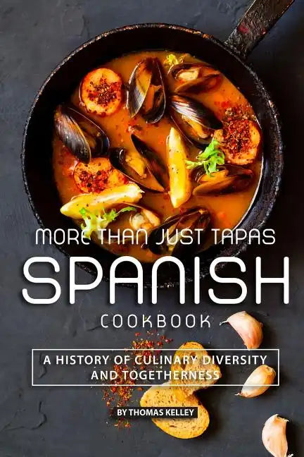 More than Just Tapas Spanish Cookbook: A History of Culinary Diversity and Togetherness - Paperback