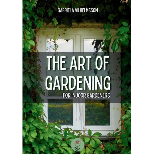 The Art of Gardening: For Indoor Gardeners - Paperback