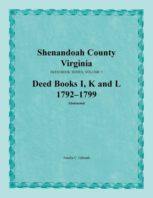 Shenandoah County, Virginia, Deed Book Series, Volume 3, Deed Books I, K, L 1792-1799 - Paperback