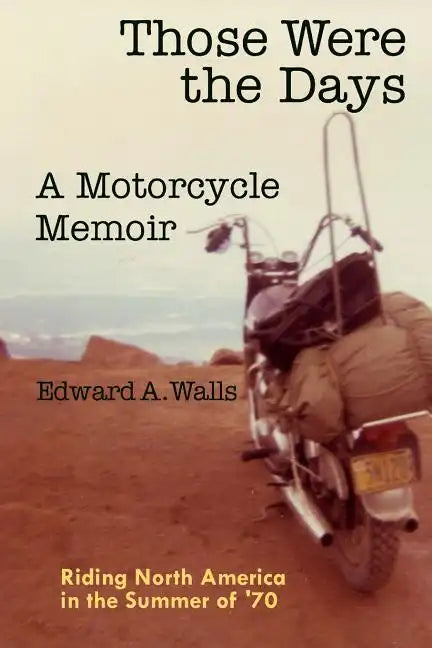 Those Were the Days A Motorcycle Memoir: Riding North America in the summer of '70 - Paperback