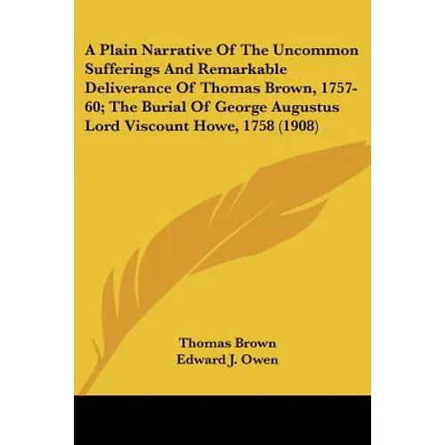 A Plain Narrative of the Uncommon Sufferings and Remarkable Deliverance of Thomas Brown, 1757-60; The Burial of George Augustus Lord Viscount Howe, - Paperback