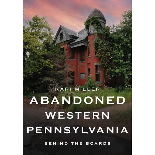 Abandoned Western Pennsylvania: Behind the Boards - Paperback