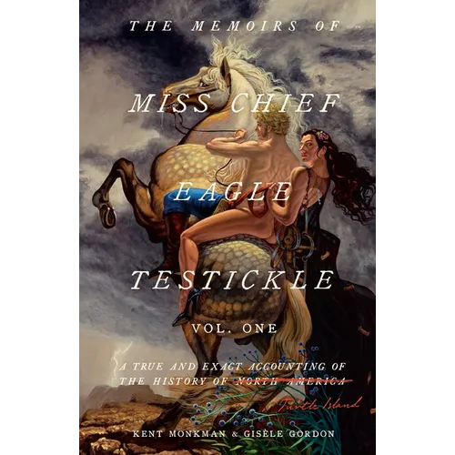 The Memoirs of Miss Chief Eagle Testickle: Vol. 1: A True and Exact Accounting of the History of Turtle Island - Hardcover