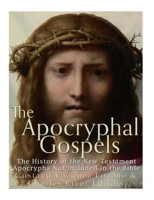 The Apocryphal Gospels: The History of the New Testament Apocrypha Not Included in the Bible - Paperback