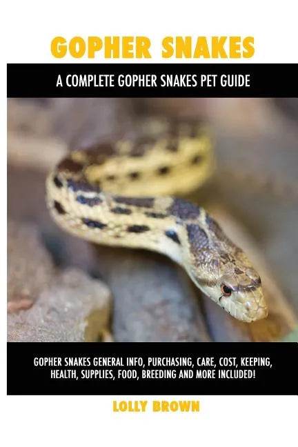 Gopher Snakes: Gopher Snakes General Info, Purchasing, Care, Cost, Keeping, Health, Supplies, Food, Breeding and More Included! A Com - Paperback