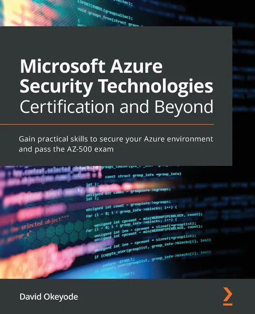 Microsoft Azure Security Technologies Certification and Beyond: Gain practical skills to secure your Azure environment and pass the AZ-500 exam - Paperback