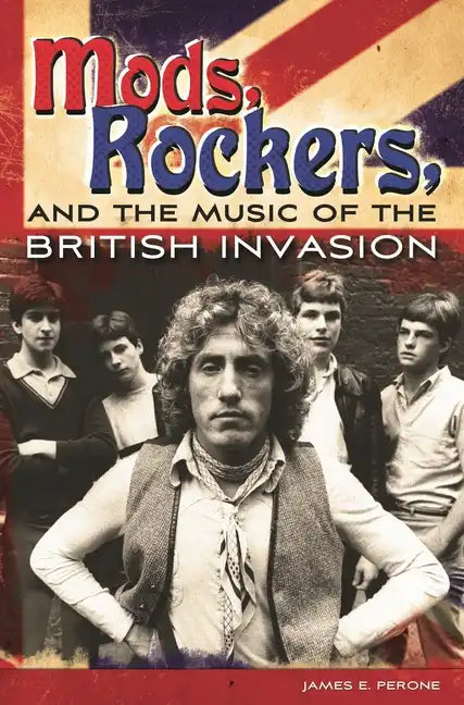 Mods, Rockers, and the Music of the British Invasion - Hardcover