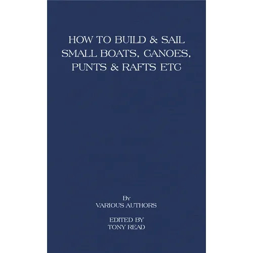 How to Build and Sail Small Boats - Canoes - Punts and Rafts - Paperback